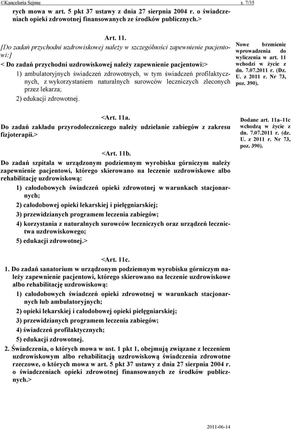 świadczeń profilaktycznych, z wykorzystaniem naturalnych surowców leczniczych zleconych przez lekarza; 2) edukacji zdrowotnej. Nowe brzmienie wprowadzenia do wyliczenia w art. 11 wchodzi w życie z dn.