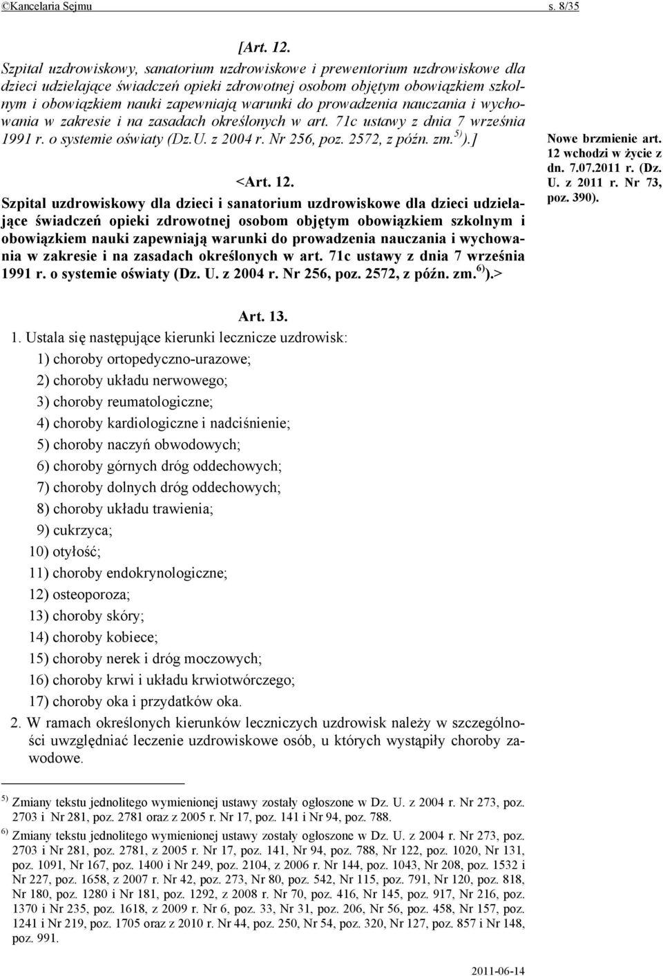 do prowadzenia nauczania i wychowania w zakresie i na zasadach określonych w art. 71c ustawy z dnia 7 września 1991 r. o systemie oświaty (Dz.U. z 2004 r. Nr 256, poz. 2572, z późn. zm. 5) ).] <Art.