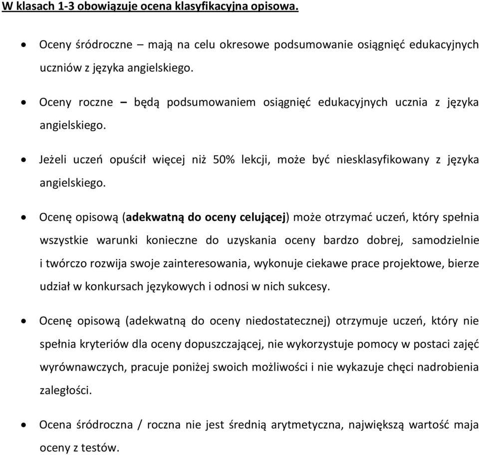 Ocenę opisową (adekwatną do oceny celującej) może otrzymad uczeo, który spełnia wszystkie warunki konieczne do uzyskania oceny bardzo dobrej, samodzielnie i twórczo rozwija swoje zainteresowania,