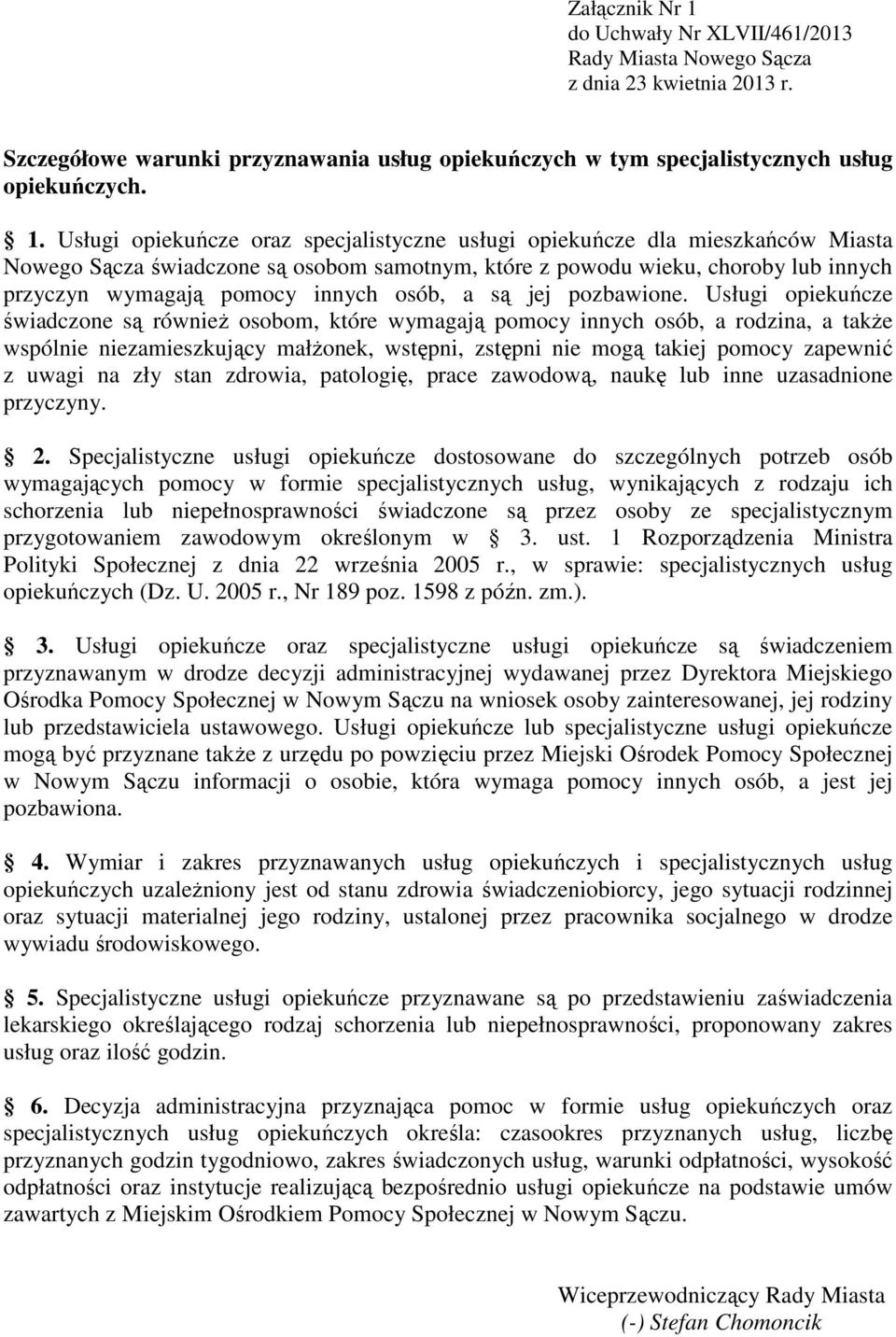 Usługi opiekuńcze oraz specjalistyczne usługi opiekuńcze dla mieszkańców Miasta Nowego Sącza świadczone są osobom samotnym, które z powodu wieku, choroby lub innych przyczyn wymagają pomocy innych