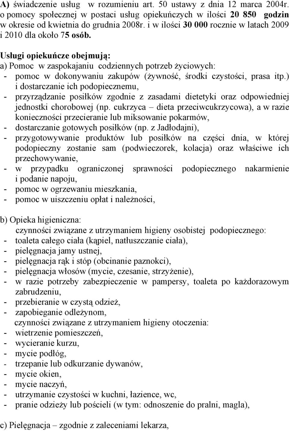 Usługi opiekuńcze obejmują: a) Pomoc w zaspokajaniu codziennych potrzeb życiowych: - pomoc w dokonywaniu zakupów (żywność, środki czystości, prasa itp.