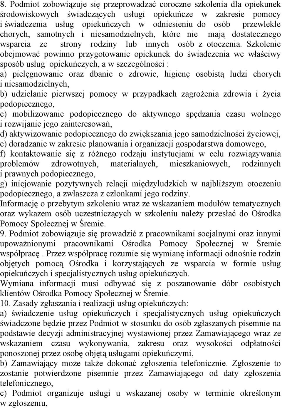 Szkolenie obejmować powinno przygotowanie opiekunek do świadczenia we właściwy sposób usług opiekuńczych, a w szczególności : a) pielęgnowanie oraz dbanie o zdrowie, higienę osobistą ludzi chorych i