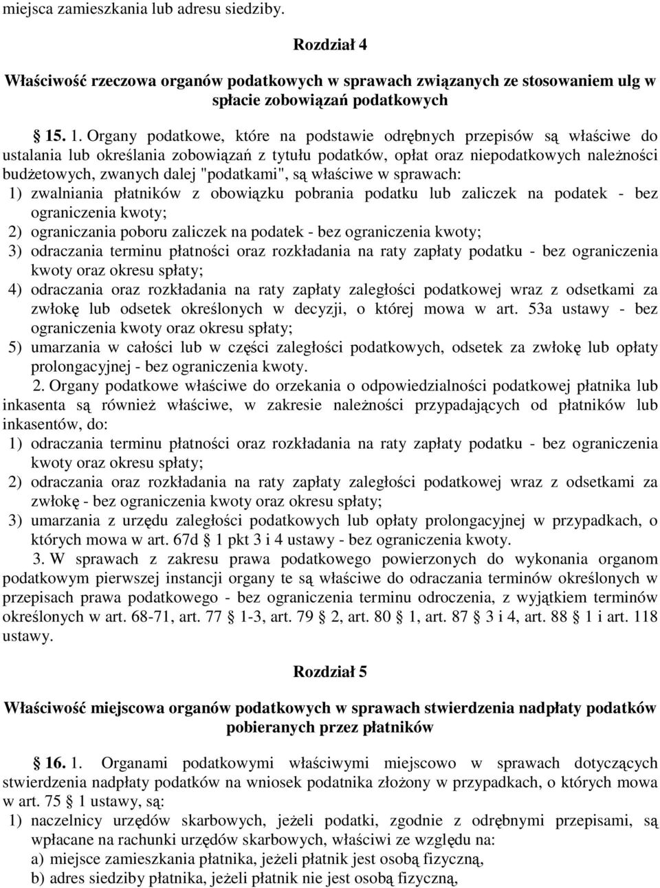 "podatkami", są właściwe w sprawach: 1) zwalniania płatników z obowiązku pobrania podatku lub zaliczek na podatek - bez ograniczenia kwoty; 2) ograniczania poboru zaliczek na podatek - bez