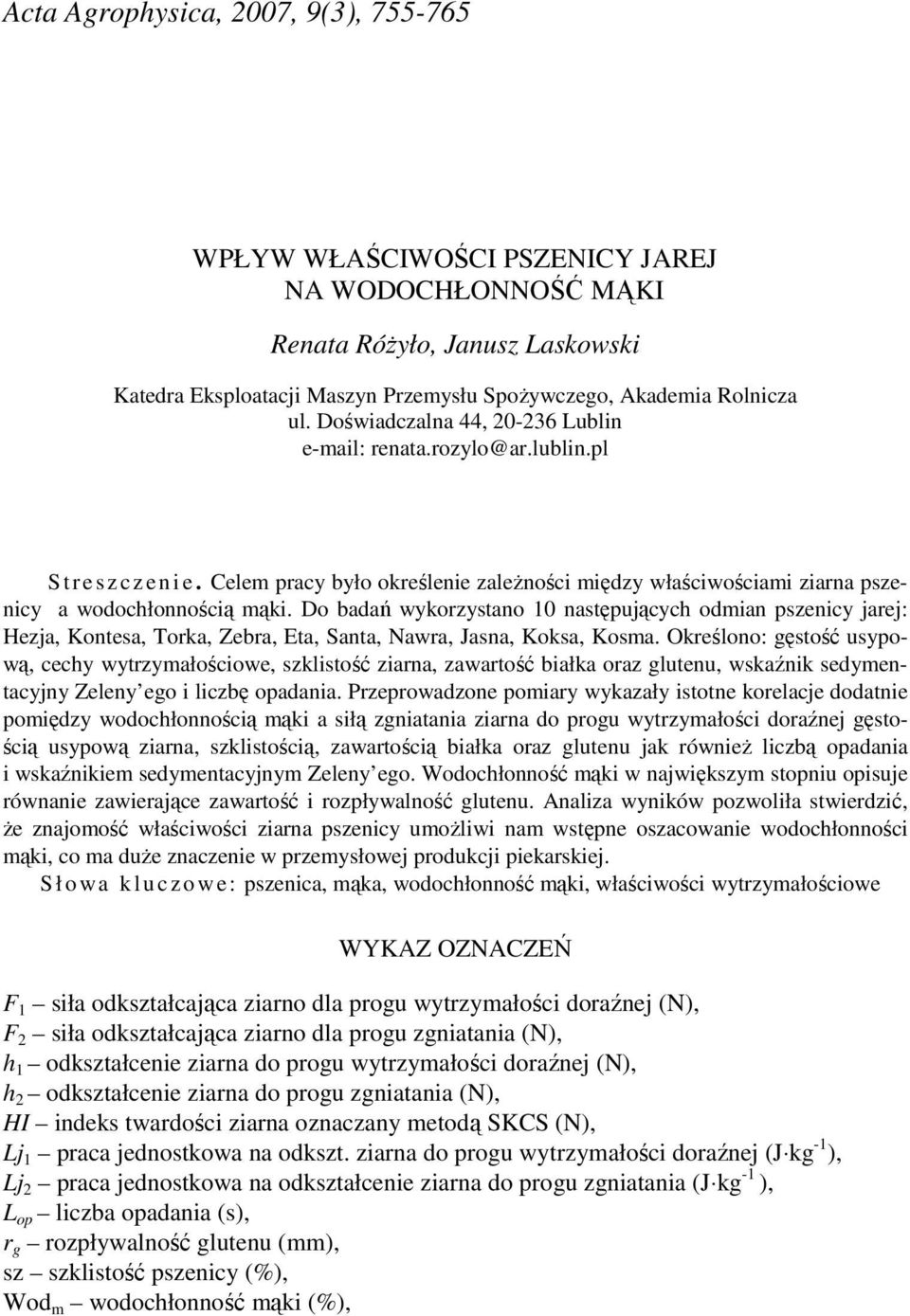 Do badań wykorzystano 10 następujących odmian pszenicy jarej: Hezja, Kontesa, Torka, Zebra, Eta, Santa, Nawra, Jasna, Koksa, Kosma.