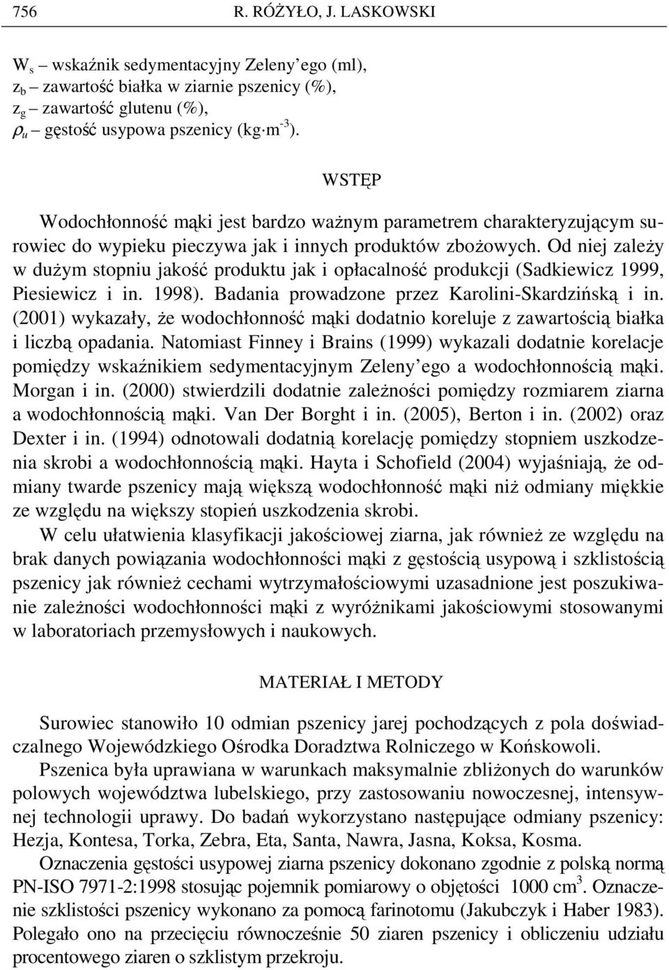 Od niej zaleŝy w duŝym stopniu jakość produktu jak i opłacalność produkcji (Sadkiewicz 1999, Piesiewicz i in. 1998). Badania prowadzone przez Karolini-Skardzińską i in.