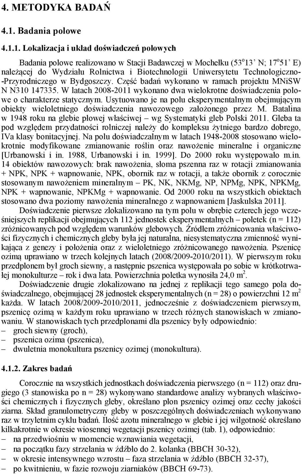 W latach 008-011 wykonano dwa wielokrotne doświadczenia polowe o charakterze statycznym.