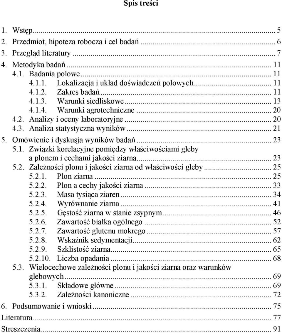 Omówienie i dyskusja wyników badań... 3 5.1. Związki korelacyjne pomiędzy właściwościami gleby a plonem i cechami jakości ziarna... 3 5.. Zależności plonu i jakości ziarna od właściwości gleby... 5 5.