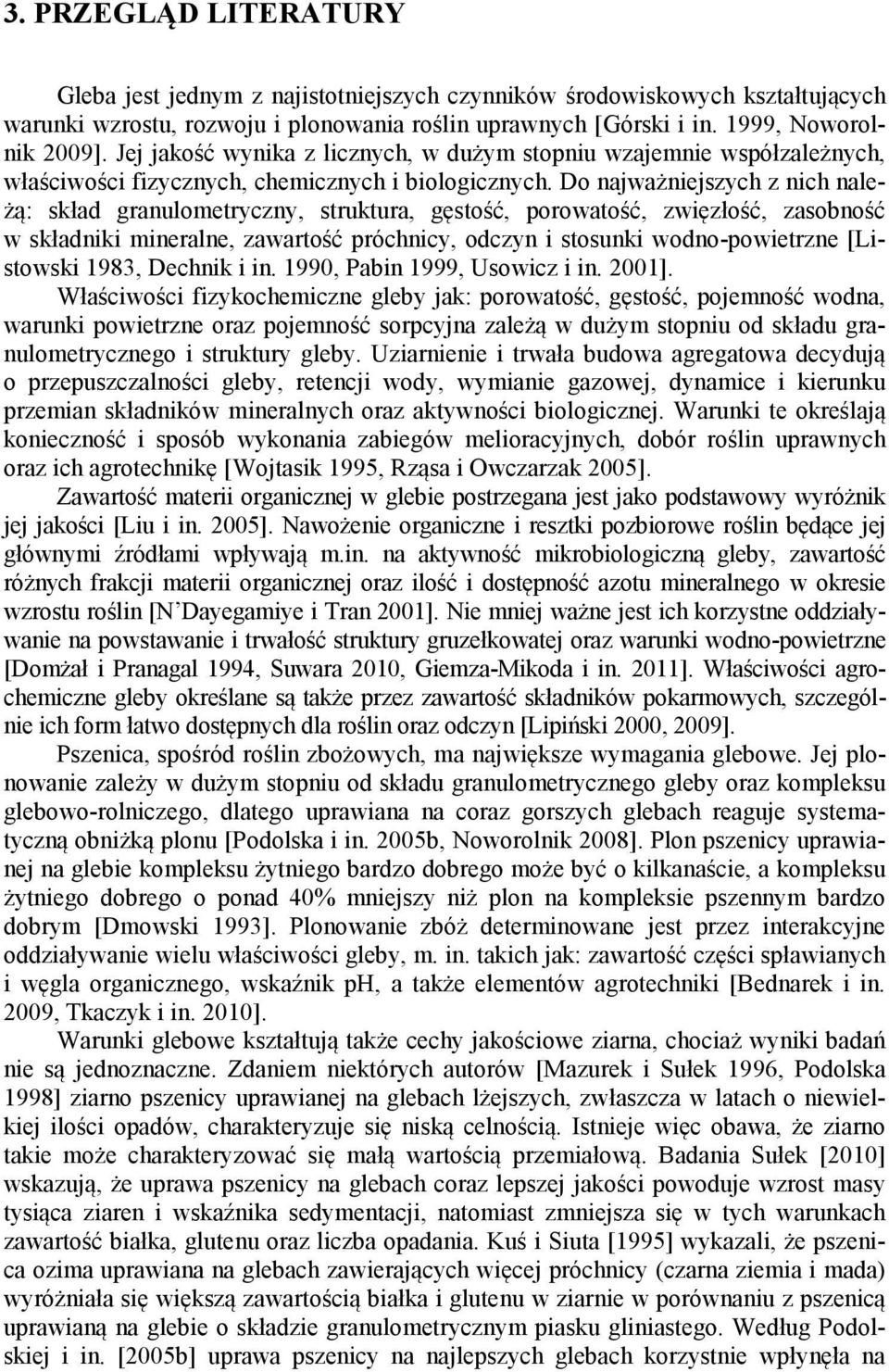 Do najważniejszych z nich należą: skład granulometryczny, struktura, gęstość, porowatość, zwięzłość, zasobność w składniki mineralne, zawartość próchnicy, odczyn i stosunki wodno-powietrzne