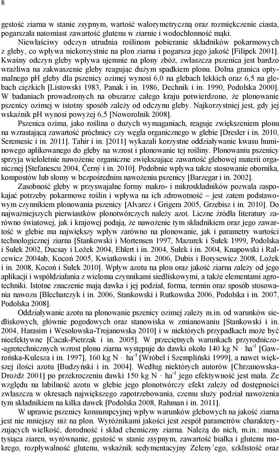Kwaśny odczyn gleby wpływa ujemnie na plony zbóż, zwłaszcza pszenica jest bardzo wrażliwa na zakwaszenie gleby reagując dużym spadkiem plonu.