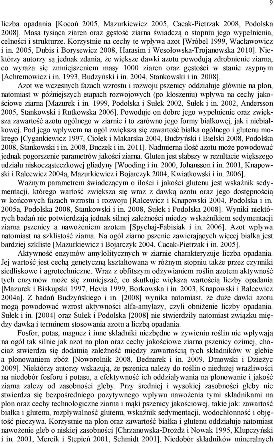 Niektórzy autorzy są jednak zdania, że większe dawki azotu powodują zdrobnienie ziarna, co wyraża się zmniejszeniem masy 1000 ziaren oraz gęstości w stanie zsypnym [Achremowicz i in.