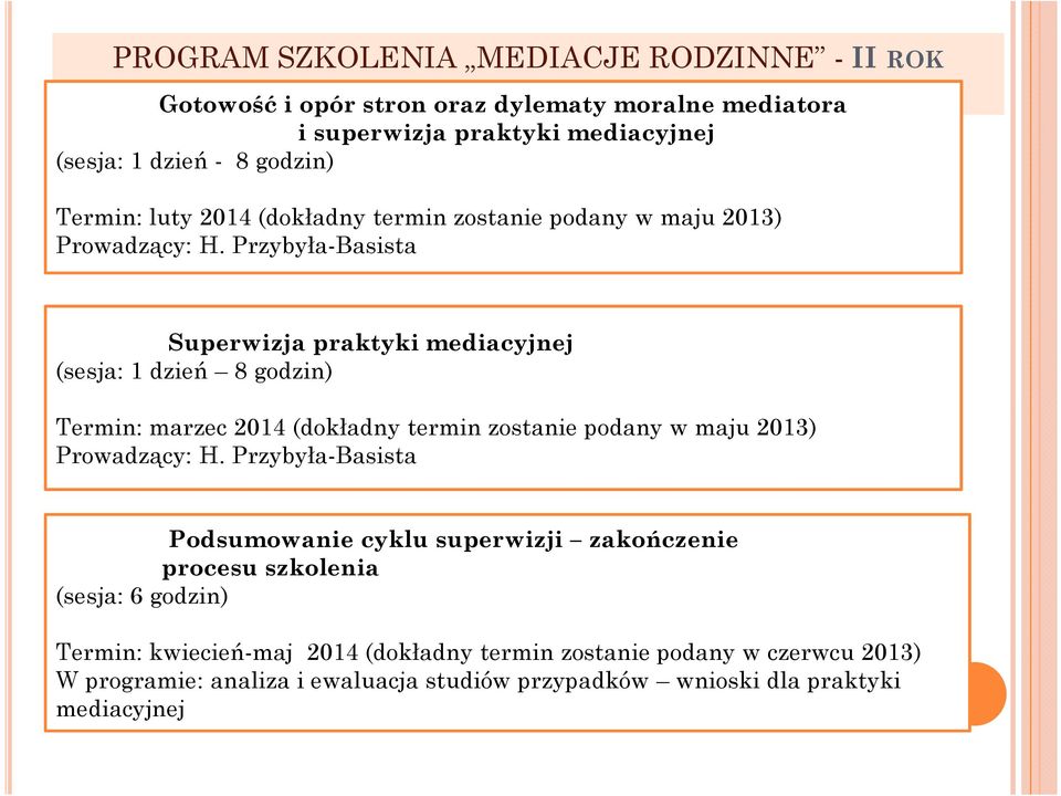 Przybyła-Basista Superwizjapraktyki mediacyjnej (sesja: 1 dzień 8 godzin) Termin: marzec 2014 (dokładny termin zostanie podany w maju 2013) Prowadzący: H.