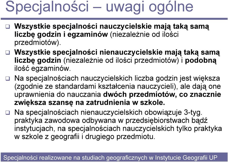 Na specjalnościach nauczycielskich liczba godzin jest większa (zgodnie ze standardami kształcenia nauczycieli), ale dają one uprawnienia do nauczania dwóch przedmiotów, co znacznie zwiększa szansę na