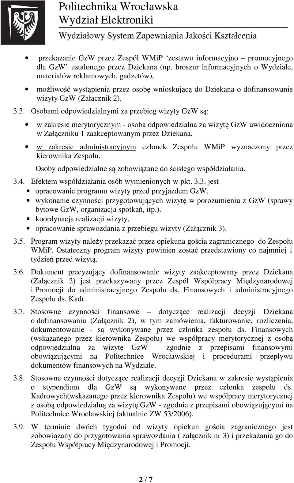 3. Osobami odpowiedzialnymi za przebieg wizyty GzW są: w zakresie merytorycznym - osoba odpowiedzialna za wizytę GzW uwidoczniona w Załączniku 1 zaakceptowanym przez Dziekana.