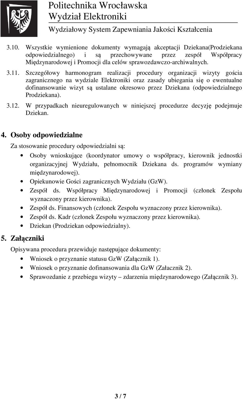 Szczegółowy harmonogram realizacji procedury organizacji wizyty gościa zagranicznego na wydziale Elektroniki oraz zasady ubiegania się o ewentualne dofinansowanie wizyt są ustalane okresowo przez