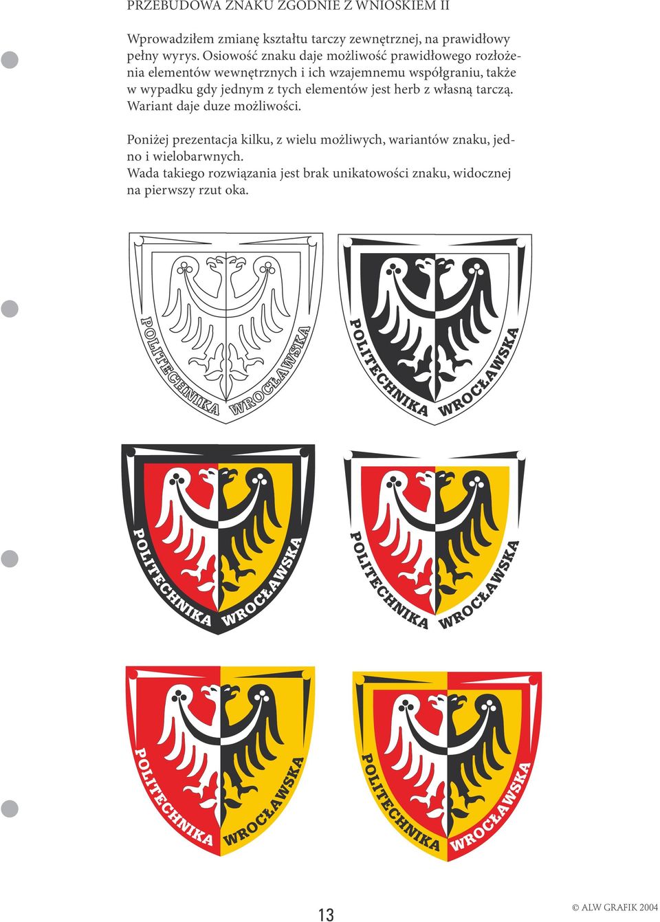 gdy jednym z tych elementów jest herb z własną tarczą. Wariant daje duze możliwości.
