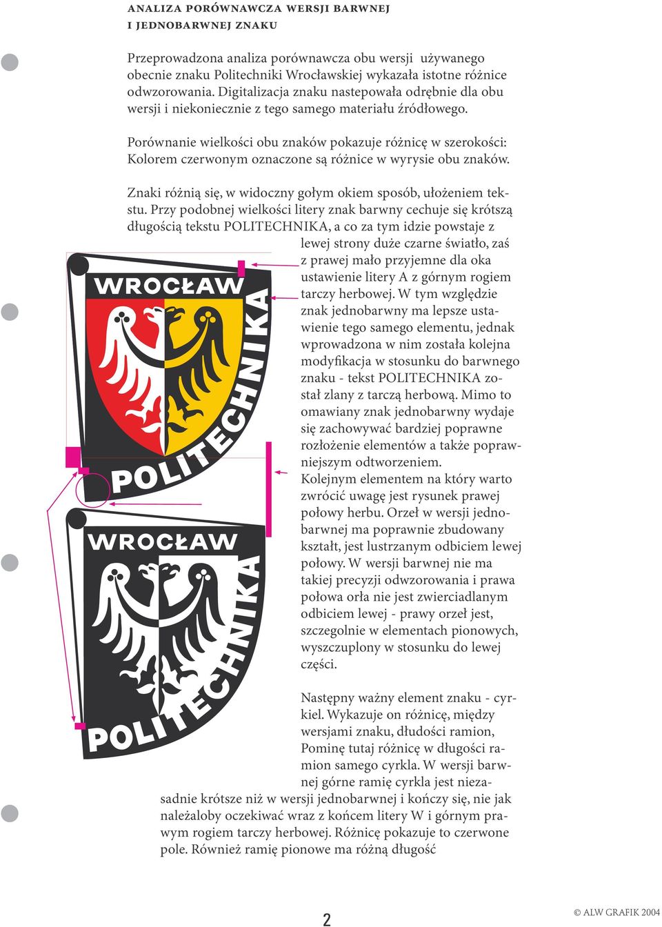 Porównanie wielkości obu znaków pokazuje różnicę w szerokości: Kolorem czerwonym oznaczone są różnice w wyrysie obu znaków. Znaki różnią się, w widoczny gołym okiem sposób, ułożeniem tekstu.