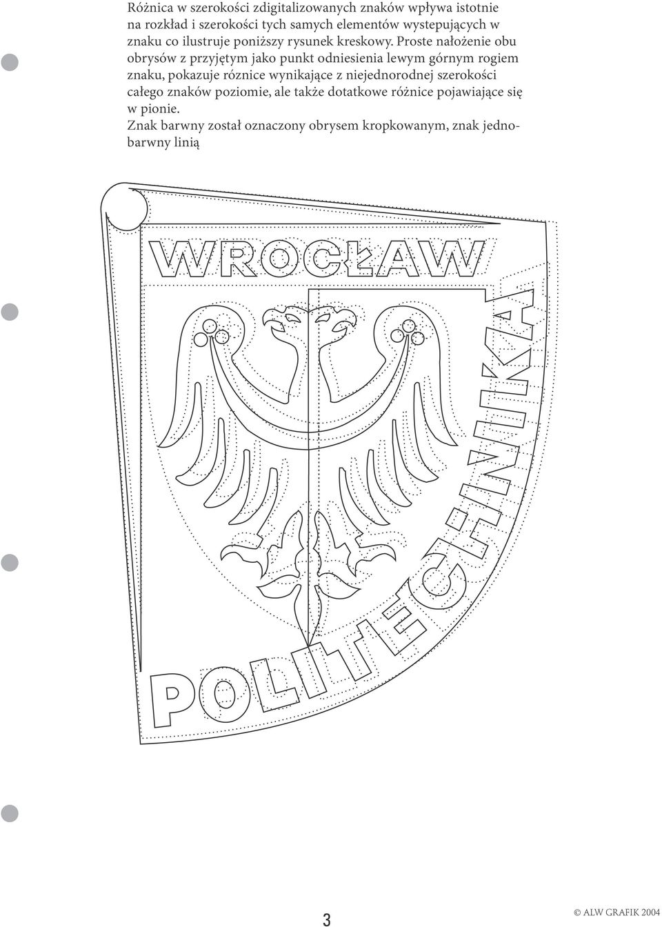 Proste nałożenie obu obrysów z przyjętym jako punkt odniesienia lewym górnym rogiem znaku, pokazuje róznice