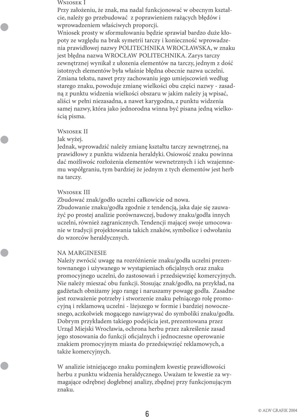 WROCŁAW POLITECHNIKA. Zarys tarczy zewnętrznej wynikał z ułozenia elementów na tarczy, jednym z dość istotnych elementów była właśnie błędna obecnie nazwa uczelni.