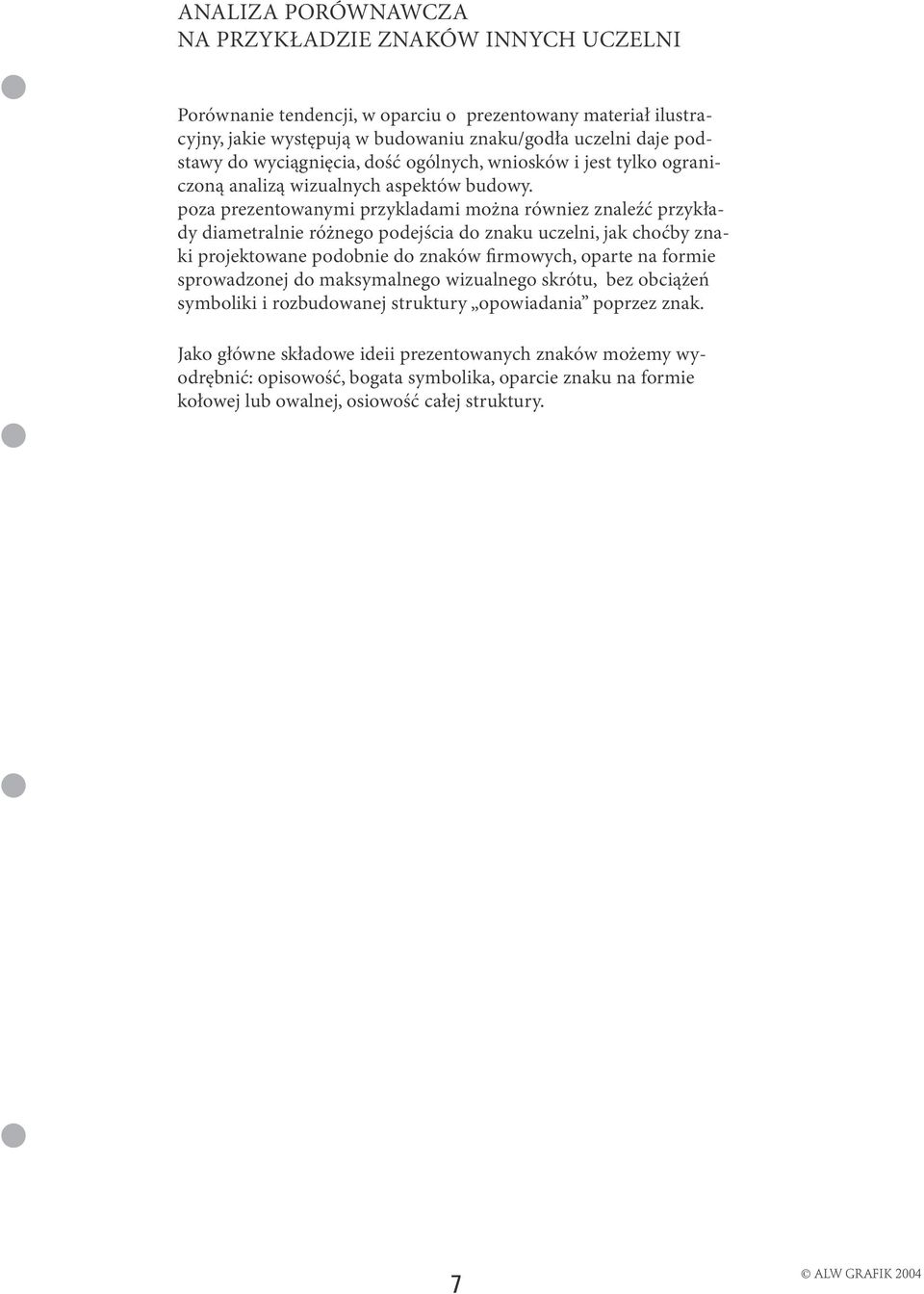 poza prezentowanymi przykladami można równiez znaleźć przykłady diametralnie różnego podejścia do znaku uczelni, jak choćby znaki projektowane podobnie do znaków firmowych, oparte na formie