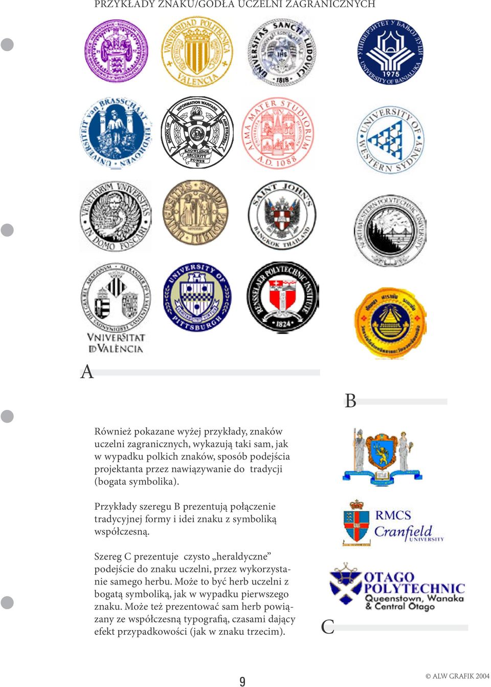 Przykłady szeregu B prezentują połączenie tradycyjnej formy i idei znaku z symboliką współczesną.