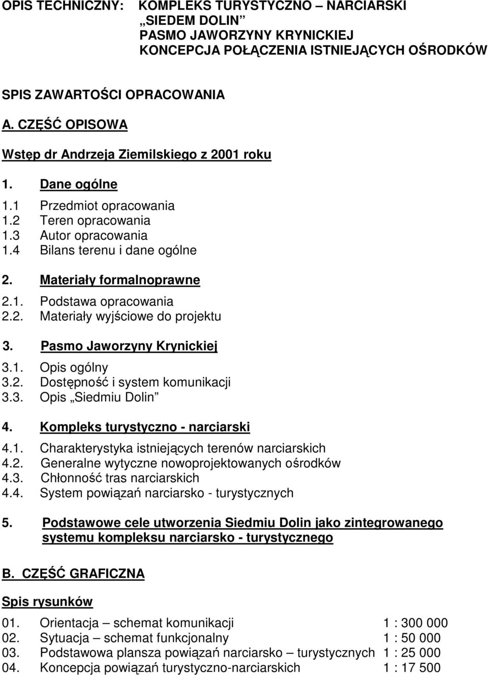 1. Podstawa opracowania 2.2. Materiały wyjściowe do projektu 3. Pasmo Jaworzyny Krynickiej 3.1. Opis ogólny 3.2. Dostępność i system komunikacji 3.3. Opis Siedmiu Dolin 4.