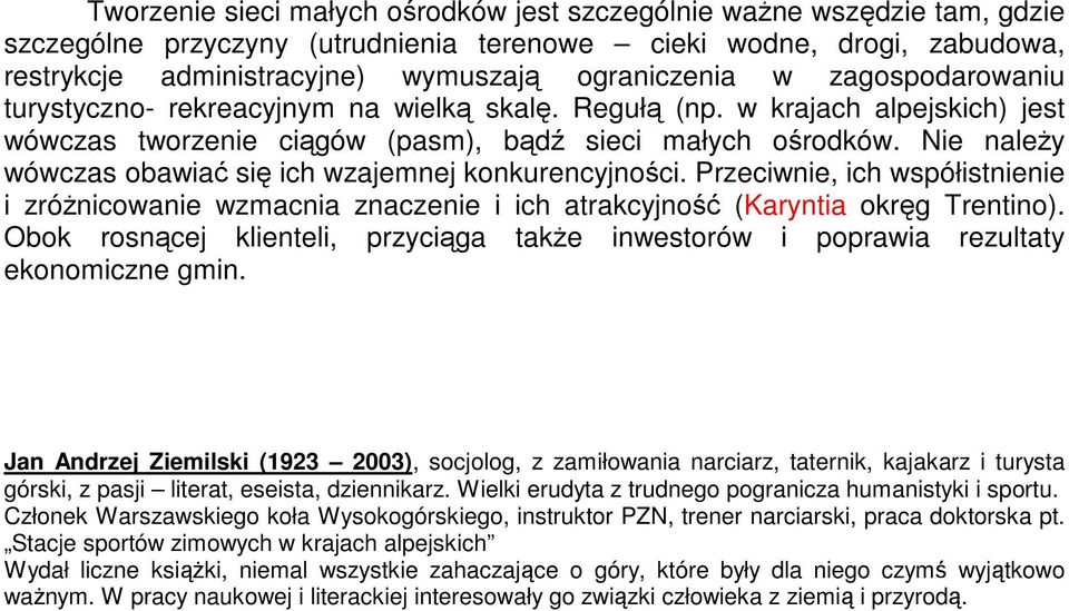 Nie należy wówczas obawiać się ich wzajemnej konkurencyjności. Przeciwnie, ich współistnienie i zróżnicowanie wzmacnia znaczenie i ich atrakcyjność (Karyntia okręg Trentino).