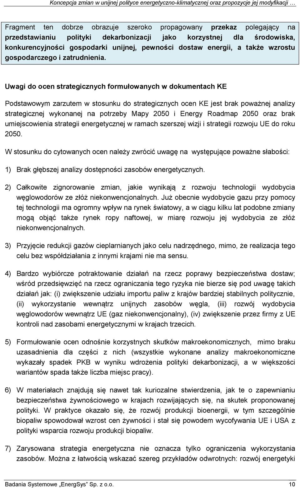 Uwagi do ocen strategicznych formułowanych w dokumentach KE Podstawowym zarzutem w stosunku do strategicznych ocen KE jest brak poważnej analizy strategicznej wykonanej na potrzeby Mapy 2050 i Energy