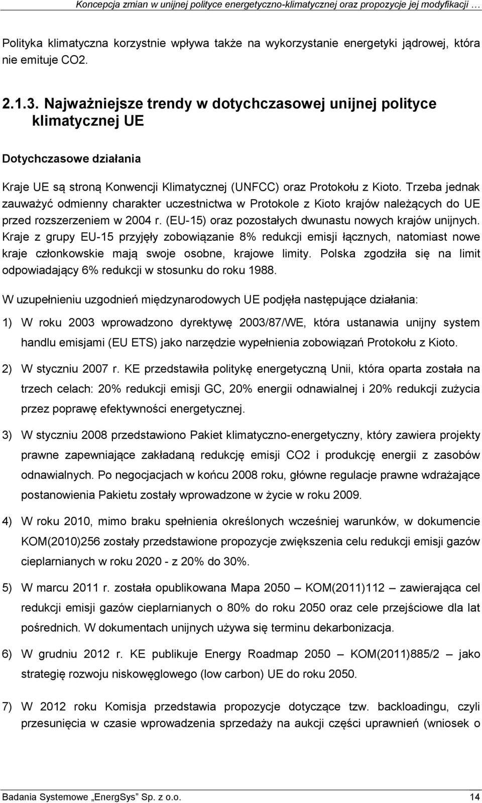 Trzeba jednak zauważyć odmienny charakter uczestnictwa w Protokole z Kioto krajów należących do UE przed rozszerzeniem w 2004 r. (EU-15) oraz pozostałych dwunastu nowych krajów unijnych.