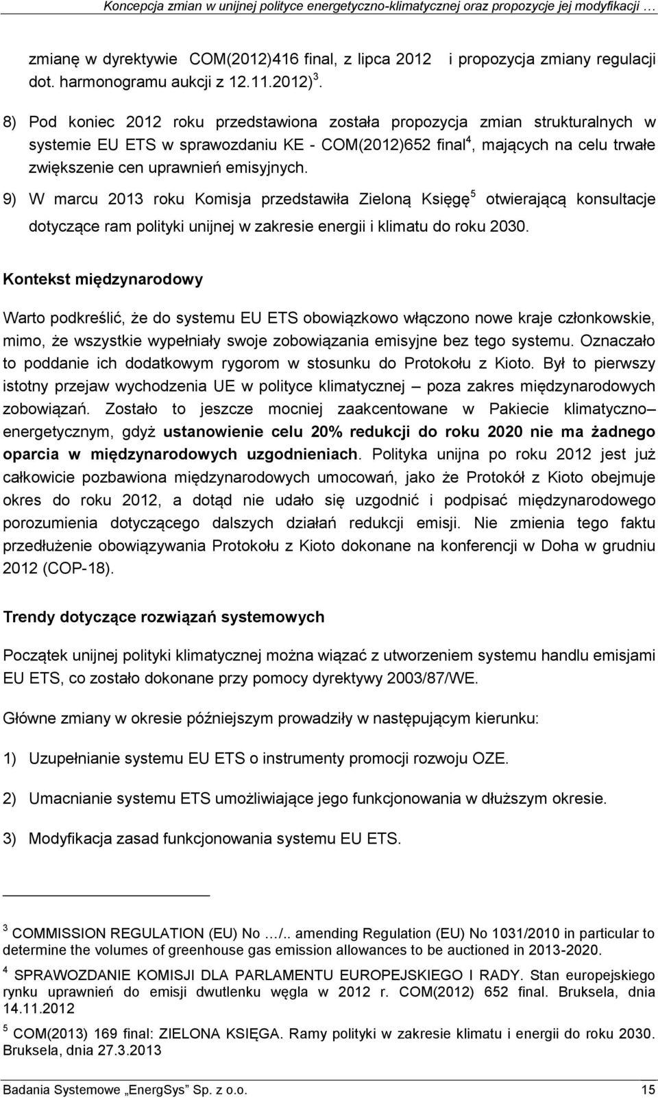 zwiększenie cen uprawnień emisyjnych. 9) W marcu 2013 roku Komisja przedstawiła Zieloną Księgę 5 otwierającą konsultacje dotyczące ram polityki unijnej w zakresie energii i klimatu do roku 2030.