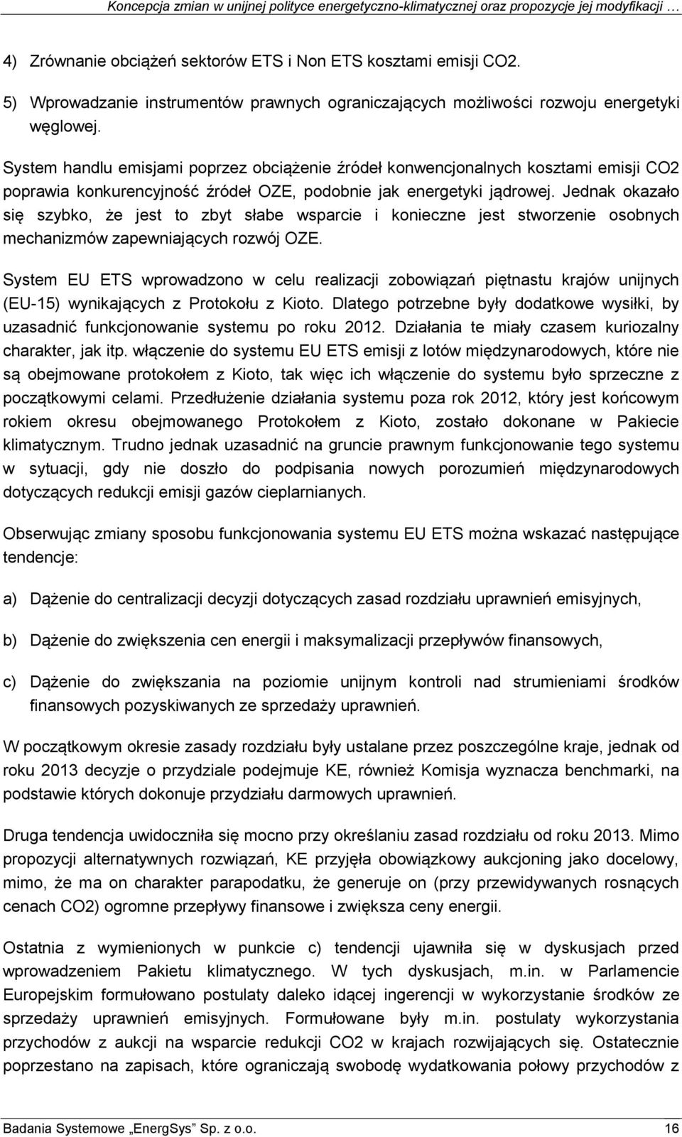 Jednak okazało się szybko, że jest to zbyt słabe wsparcie i konieczne jest stworzenie osobnych mechanizmów zapewniających rozwój OZE.