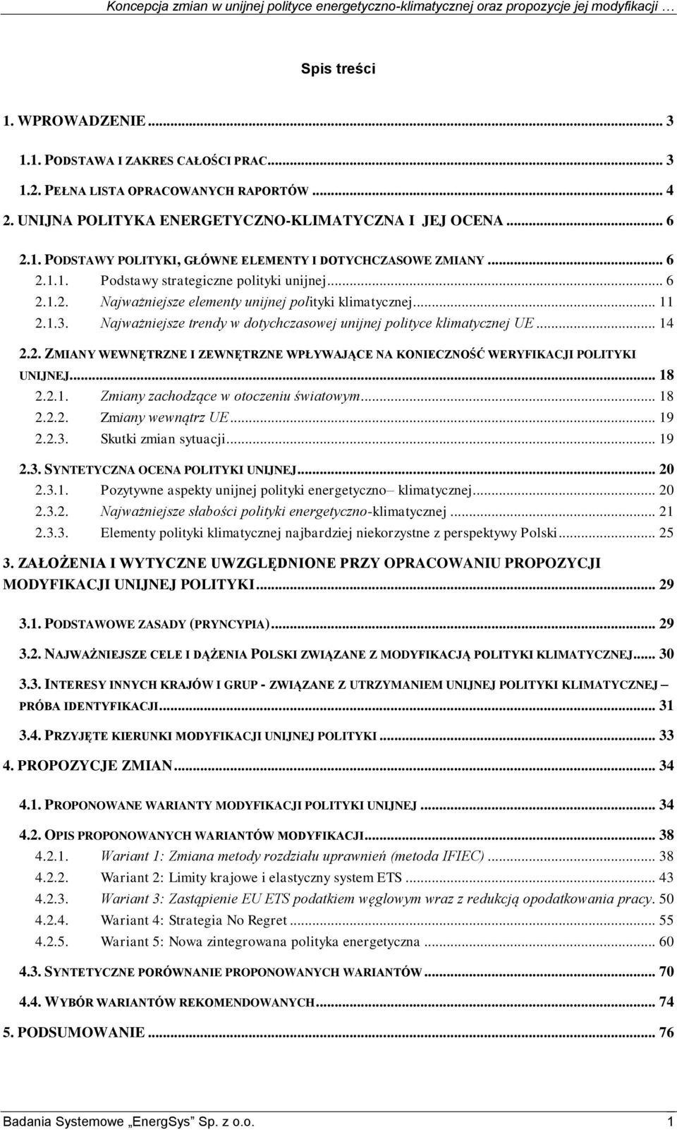 .. 14 2.2. ZMIANY WEWNĘTRZNE I ZEWNĘTRZNE WPŁYWAJĄCE NA KONIECZNOŚĆ WERYFIKACJI POLITYKI UNIJNEJ... 18 2.2.1. Zmiany zachodzące w otoczeniu światowym... 18 2.2.2. Zmiany wewnątrz UE... 19 2.2.3.