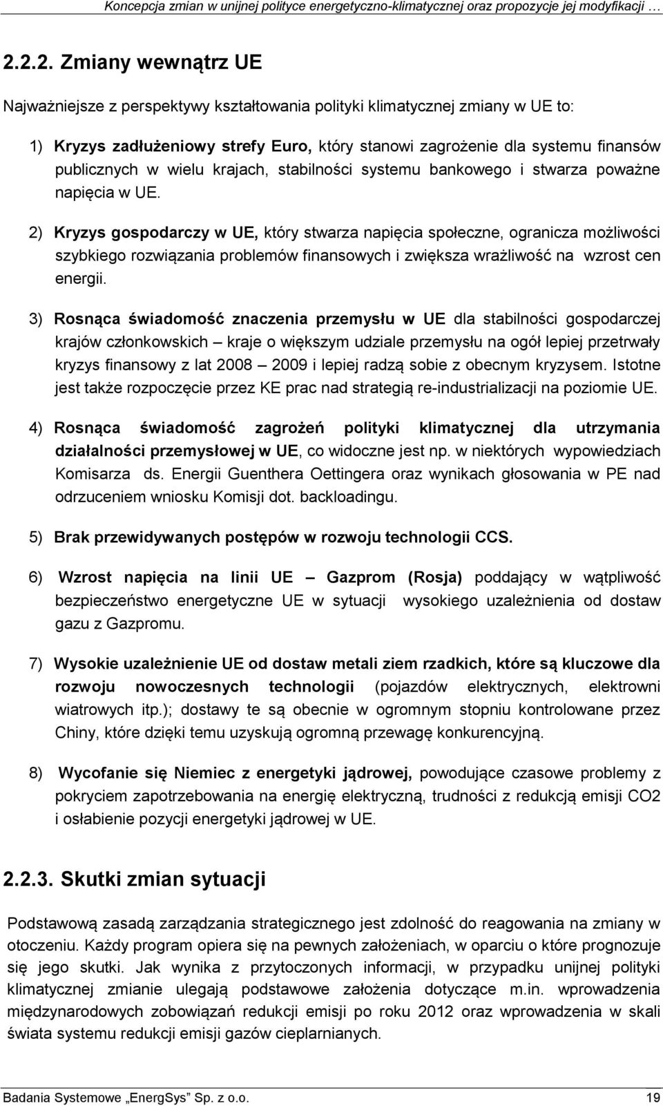 2) Kryzys gospodarczy w UE, który stwarza napięcia społeczne, ogranicza możliwości szybkiego rozwiązania problemów finansowych i zwiększa wrażliwość na wzrost cen energii.