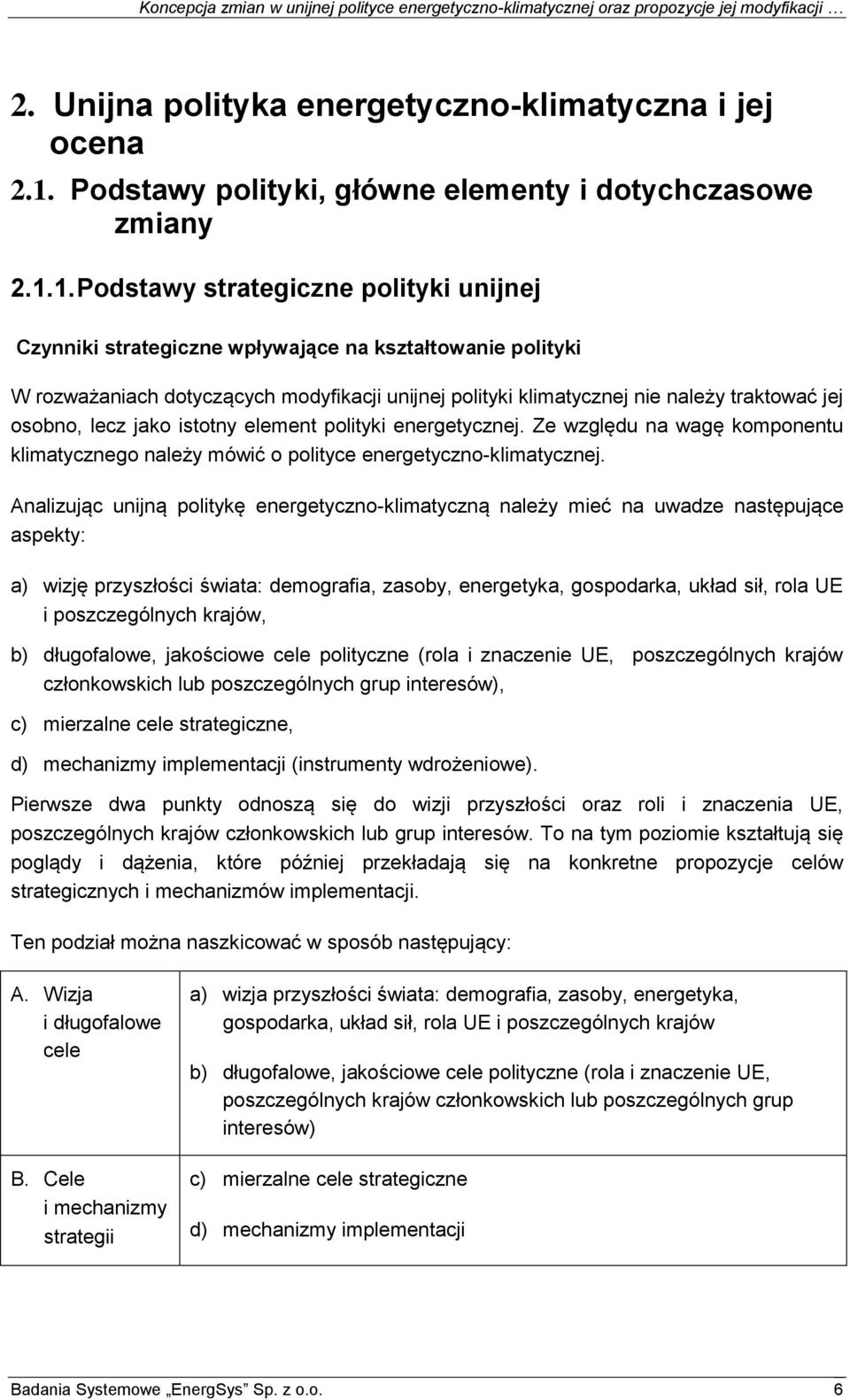 1. Podstawy strategiczne polityki unijnej Czynniki strategiczne wpływające na kształtowanie polityki W rozważaniach dotyczących modyfikacji unijnej polityki klimatycznej nie należy traktować jej