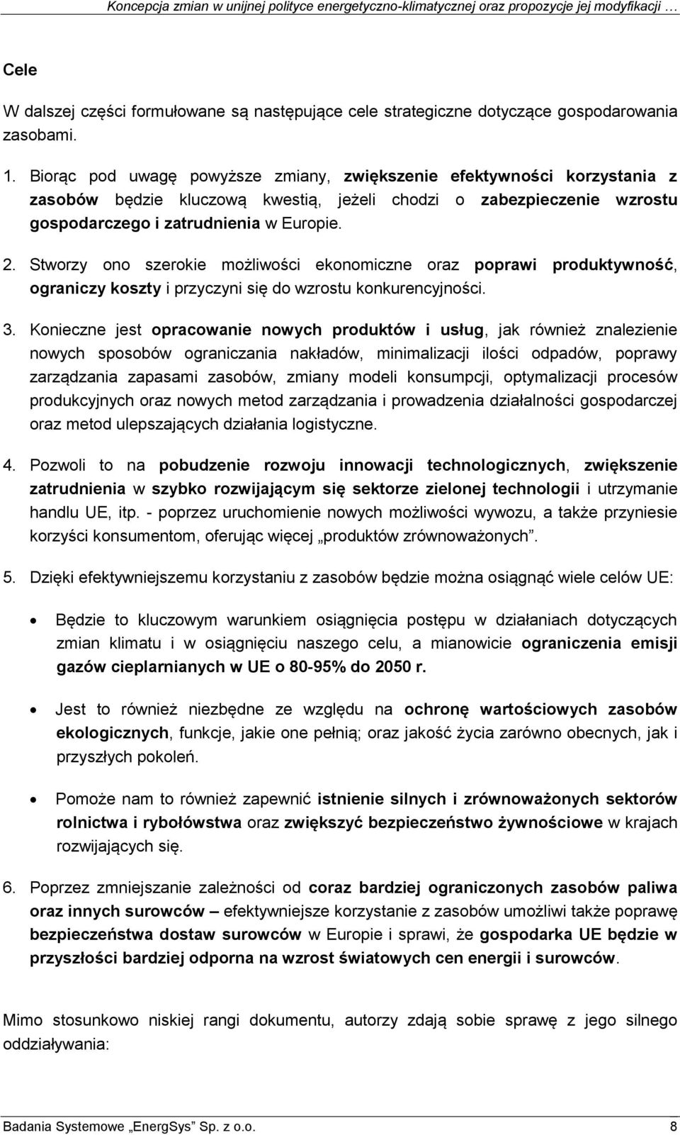 Stworzy ono szerokie możliwości ekonomiczne oraz poprawi produktywność, ograniczy koszty i przyczyni się do wzrostu konkurencyjności. 3.