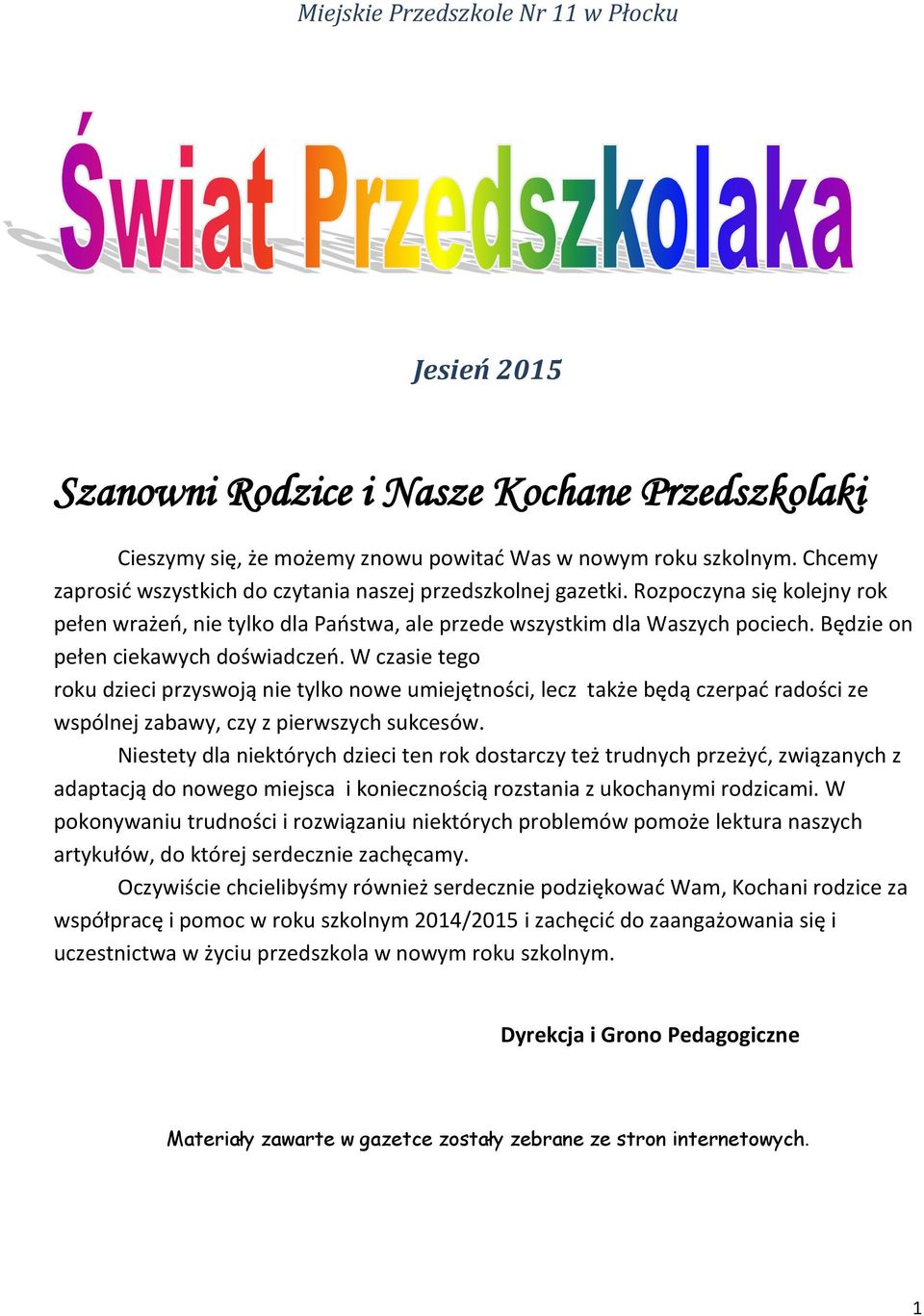 Będzie on pełen ciekawych doświadczeń. W czasie tego roku dzieci przyswoją nie tylko nowe umiejętności, lecz także będą czerpać radości ze wspólnej zabawy, czy z pierwszych sukcesów.