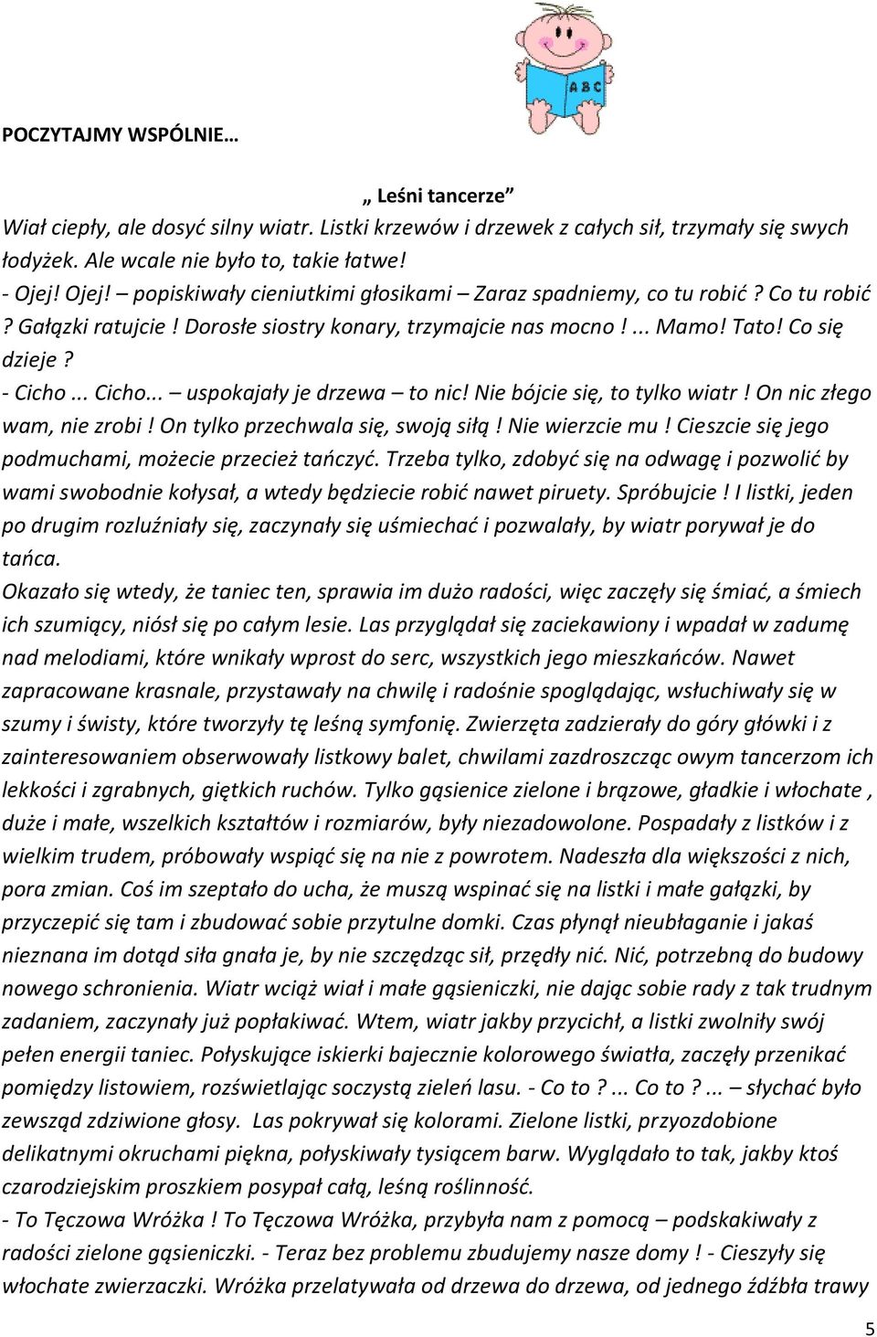 .. Cicho... uspokajały je drzewa to nic! Nie bójcie się, to tylko wiatr! On nic złego wam, nie zrobi! On tylko przechwala się, swoją siłą! Nie wierzcie mu!