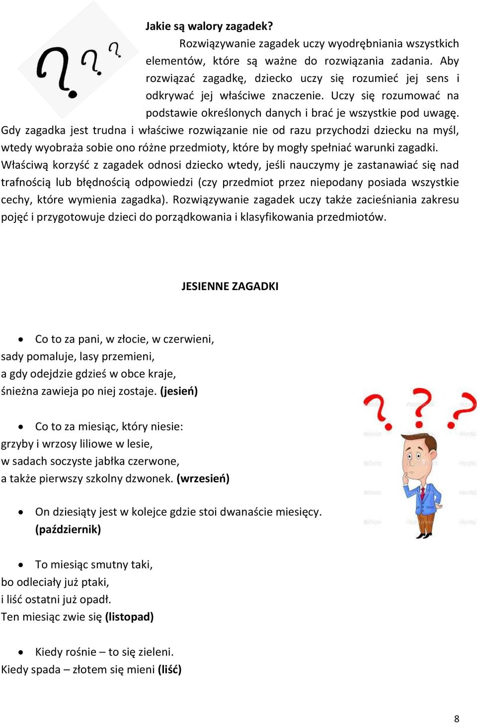 Gdy zagadka jest trudna i właściwe rozwiązanie nie od razu przychodzi dziecku na myśl, wtedy wyobraża sobie ono różne przedmioty, które by mogły spełniać warunki zagadki.