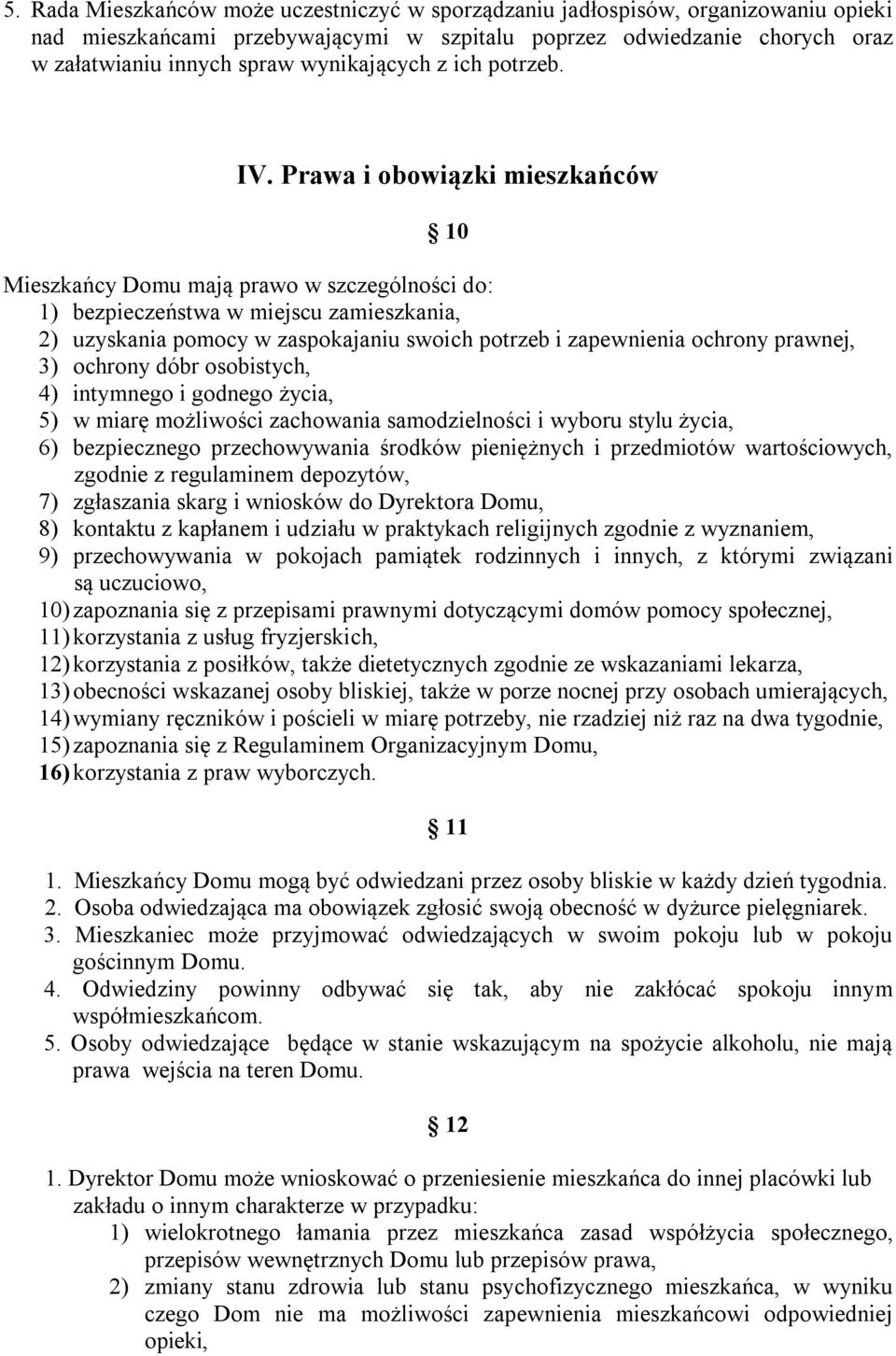 Prawa i obowiązki mieszkańców 10 Mieszkańcy Domu mają prawo w szczególności do: 1) bezpieczeństwa w miejscu zamieszkania, 2) uzyskania pomocy w zaspokajaniu swoich potrzeb i zapewnienia ochrony