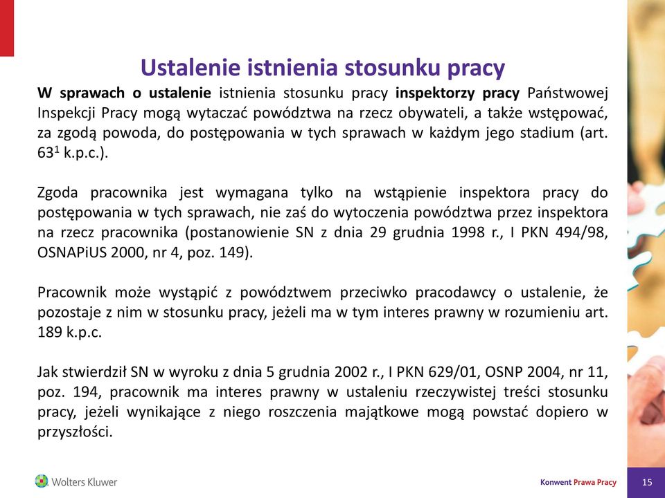 Zgoda pracownika jest wymagana tylko na wstąpienie inspektora pracy do postępowania w tych sprawach, nie zaś do wytoczenia powództwa przez inspektora na rzecz pracownika (postanowienie SN z dnia 29
