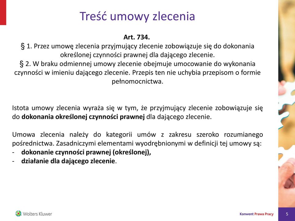 Istota umowy zlecenia wyraża się w tym, że przyjmujący zlecenie zobowiązuje się do dokonania określonej czynności prawnej dla dającego zlecenie.