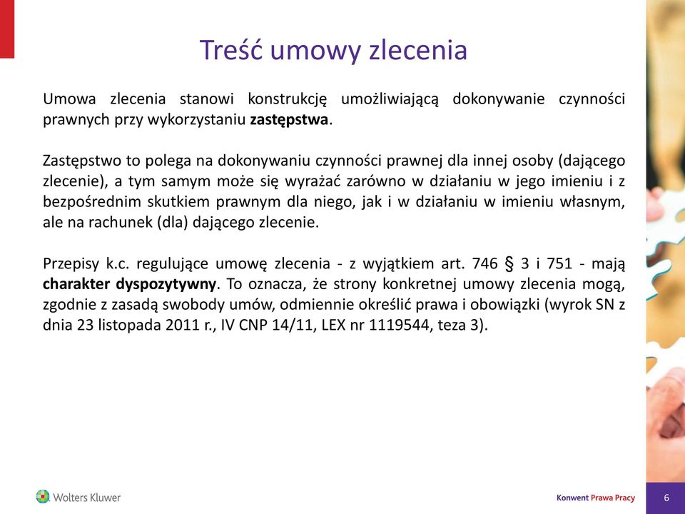 skutkiem prawnym dla niego, jak i w działaniu w imieniu własnym, ale na rachunek (dla) dającego zlecenie. Przepisy k.c. regulujące umowę zlecenia - z wyjątkiem art.