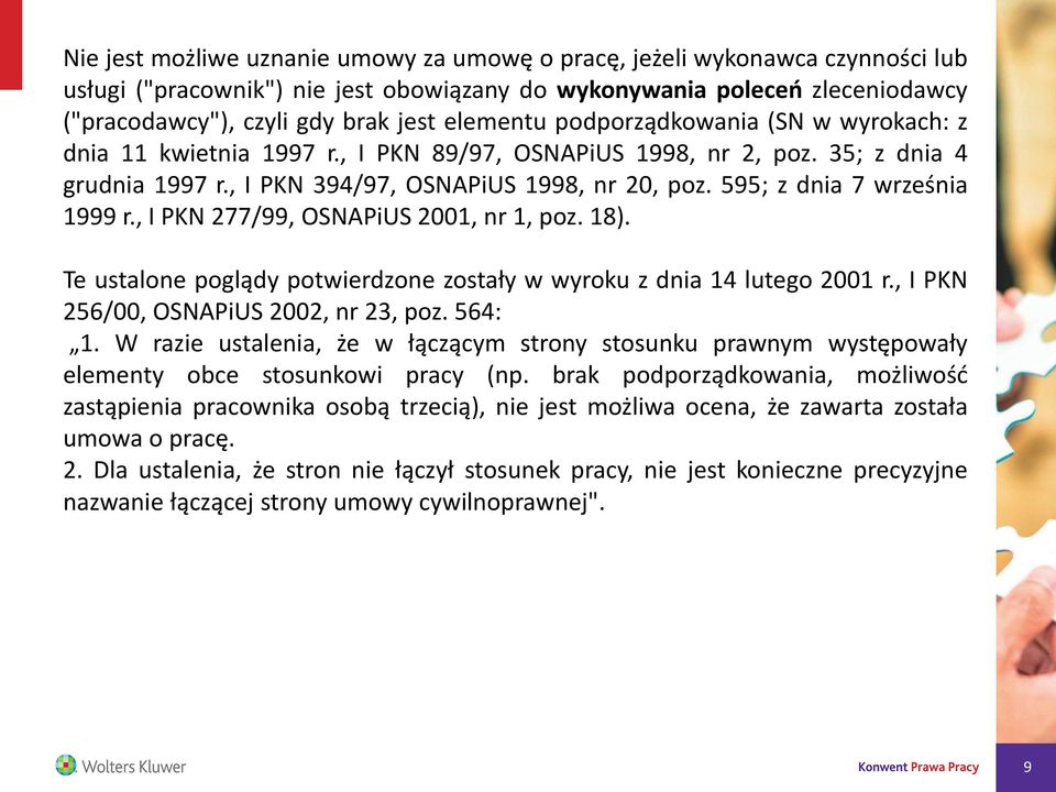 595; z dnia 7 września 1999 r., I PKN 277/99, OSNAPiUS 2001, nr 1, poz. 18). Te ustalone poglądy potwierdzone zostały w wyroku z dnia 14 lutego 2001 r., I PKN 256/00, OSNAPiUS 2002, nr 23, poz.