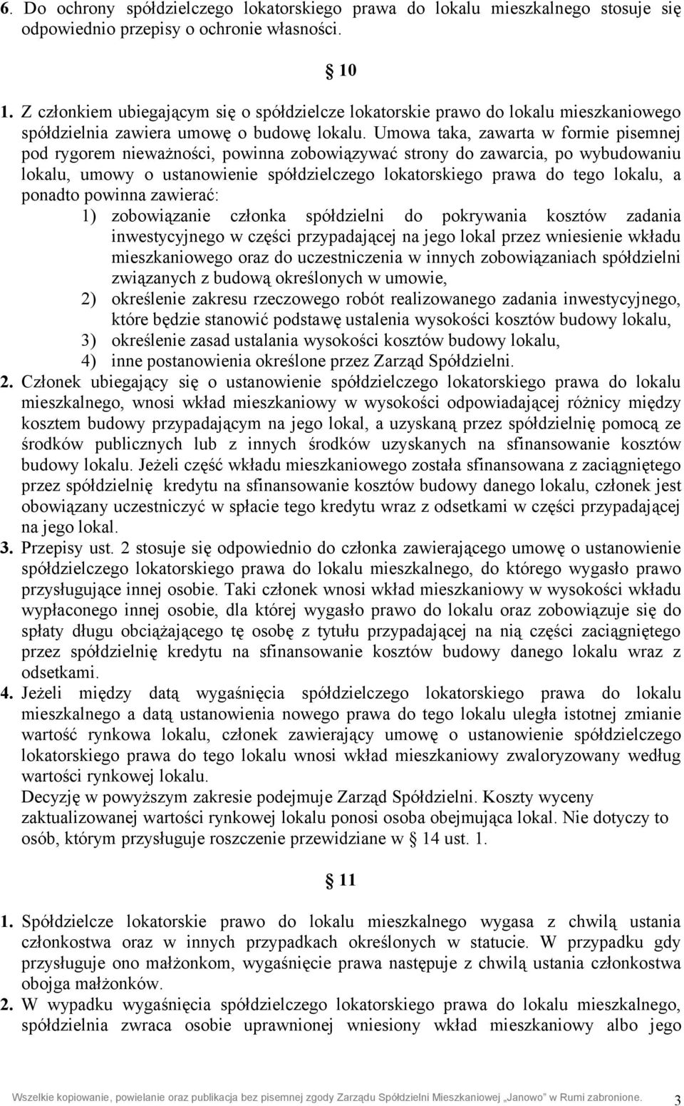 Umowa taka, zawarta w formie pisemnej pod rygorem nieważności, powinna zobowiązywać strony do zawarcia, po wybudowaniu lokalu, umowy o ustanowienie spółdzielczego lokatorskiego prawa do tego lokalu,