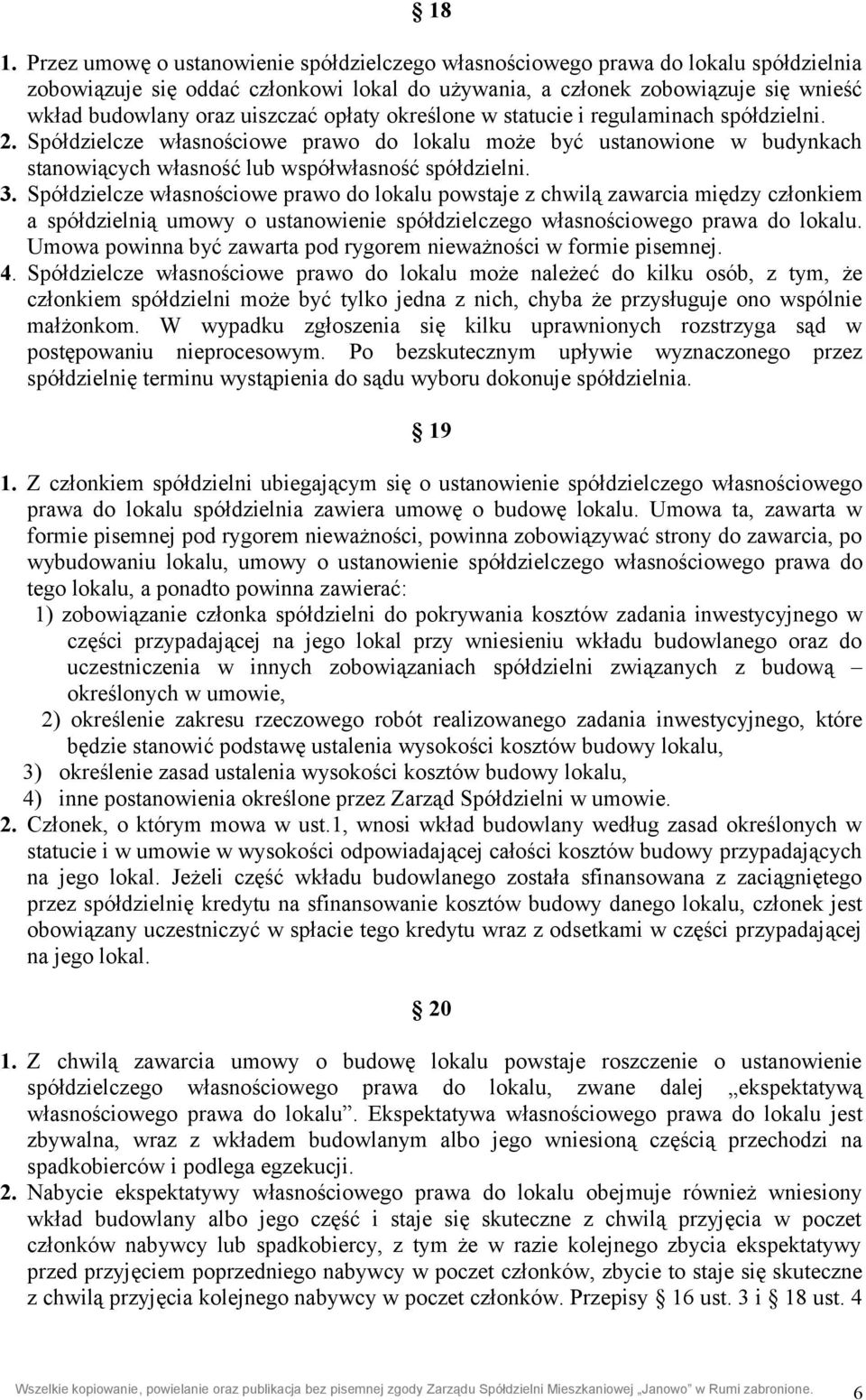 Spółdzielcze własnościowe prawo do lokalu powstaje z chwilą zawarcia między członkiem a spółdzielnią umowy o ustanowienie spółdzielczego własnościowego prawa do lokalu.