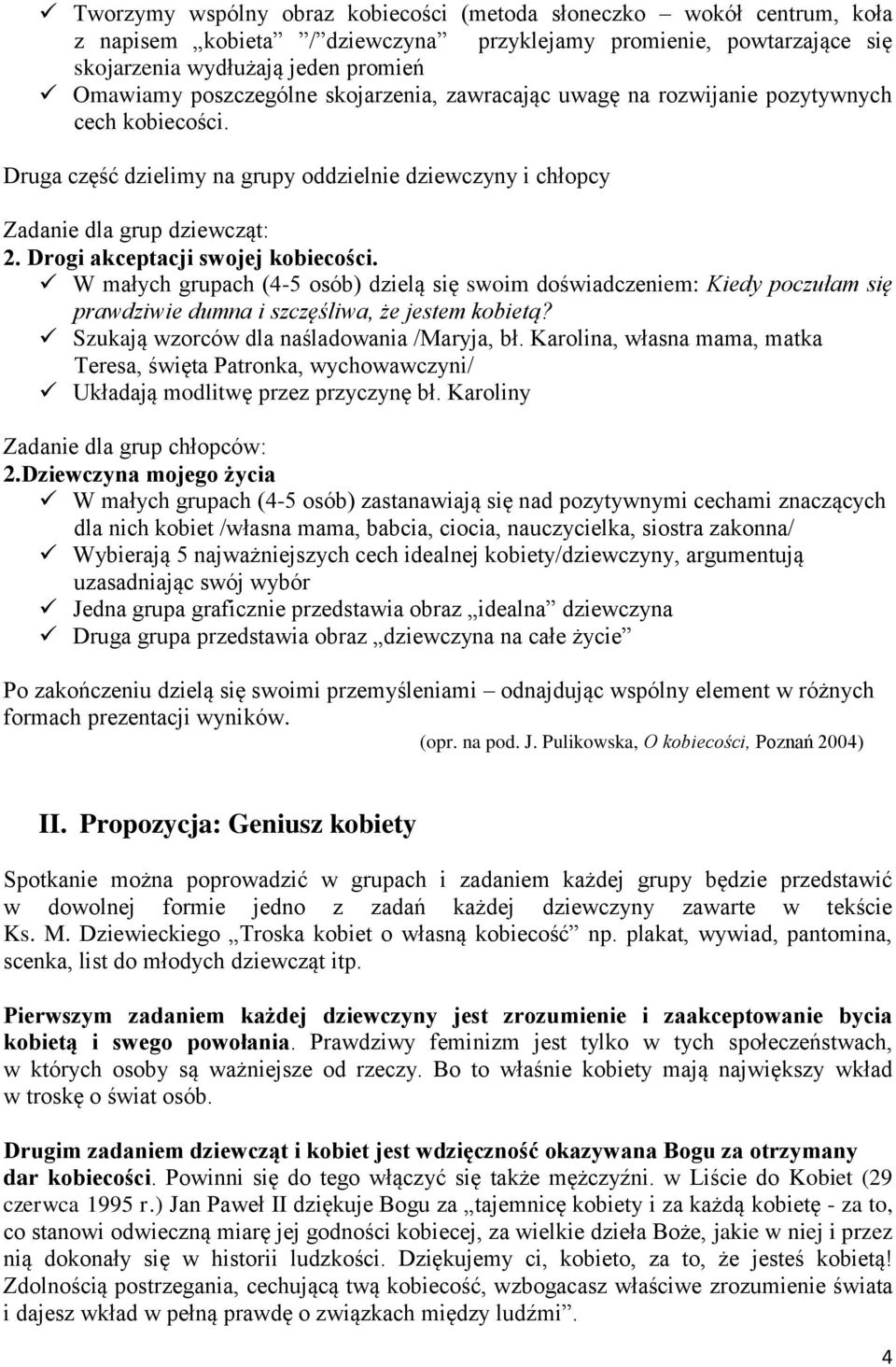 Drogi akceptacji swojej kobiecości. W małych grupach (4-5 osób) dzielą się swoim doświadczeniem: Kiedy poczułam się prawdziwie dumna i szczęśliwa, że jestem kobietą?