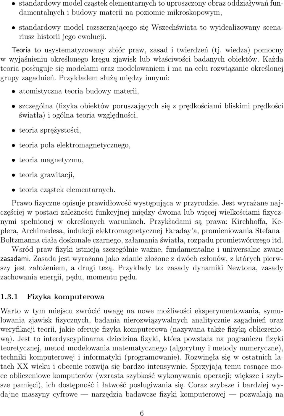 wiedza) pomocny w wyjaśnieniu określonego kręgu zjawisk lub właściwości badanych obiektów. Każda teoria posługuje się modelami oraz modelowaniem i ma na celu rozwiązanie określonej grupy zagadnień.