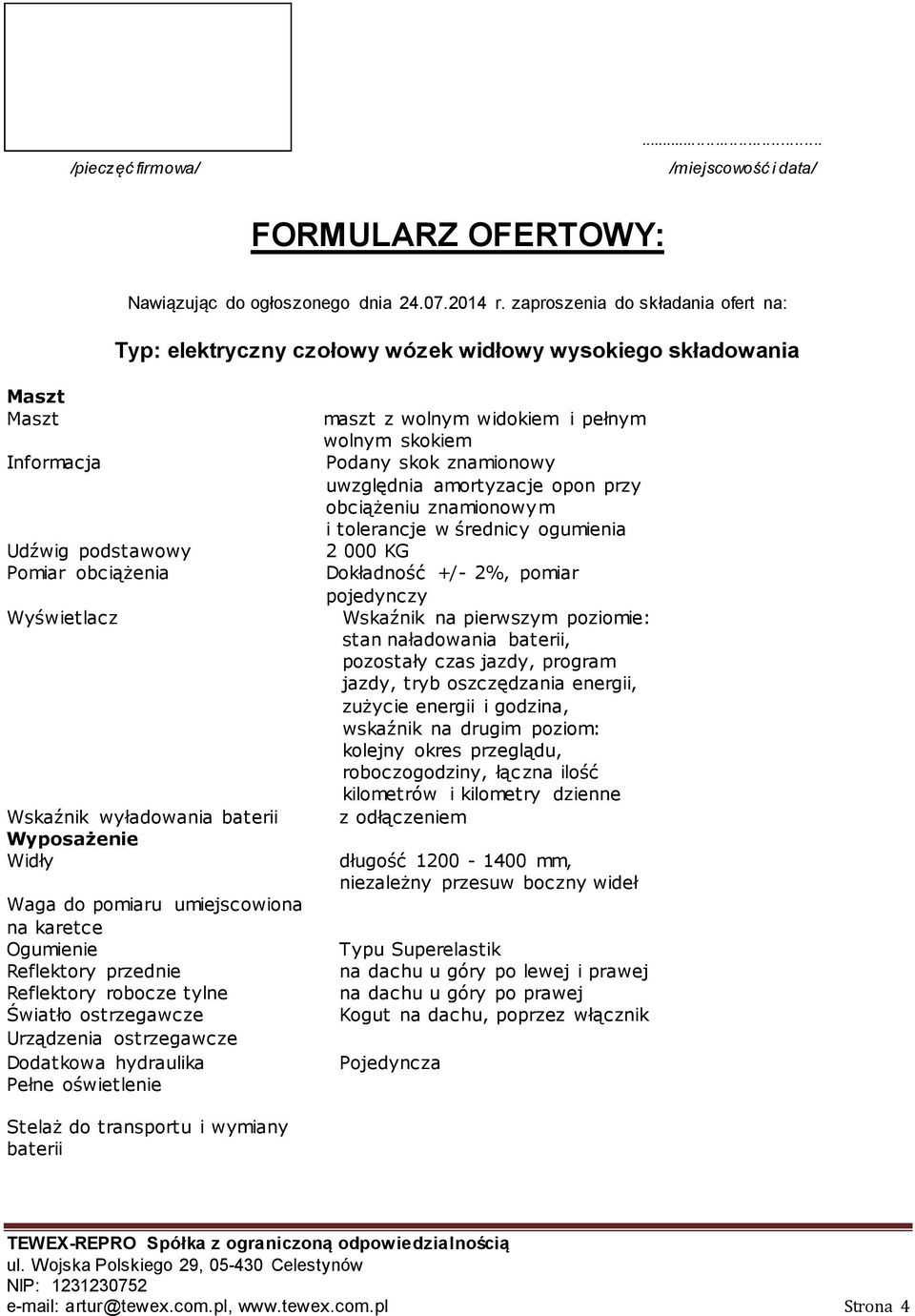 Widły Waga do pomiaru umiejscowiona na karetce Ogumienie Reflektory przednie Reflektory robocze tylne Światło ostrzegawcze Urządzenia ostrzegawcze Dodatkowa hydraulika Pełne oświetlenie maszt z