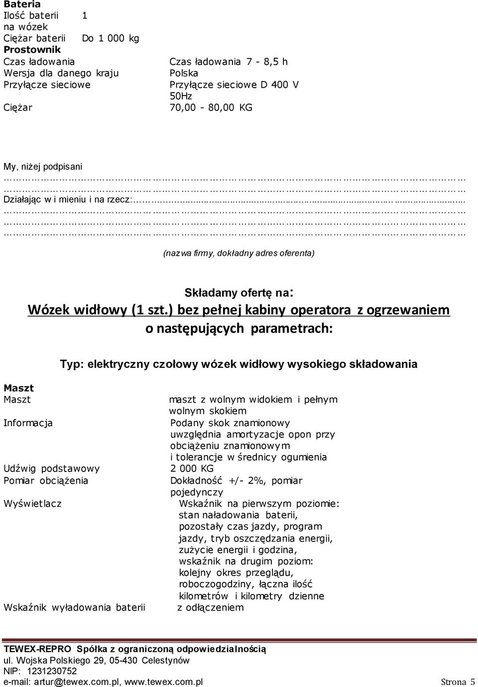 ) bez pełnej kabiny operatora z ogrzewaniem o następujących parametrach: Typ: elektryczny czołowy wózek widłowy wysokiego składowania Informacja Udźwig podstawowy Pomiar obciążenia Wyświetlacz