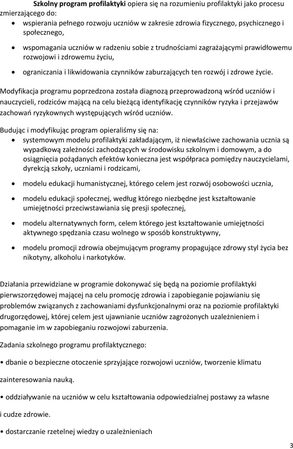 Modyfikacja programu poprzedzona została diagnozą przeprowadzoną wśród uczniów i nauczycieli, rodziców mającą na celu bieżącą identyfikację czynników ryzyka i przejawów zachowań ryzykownych