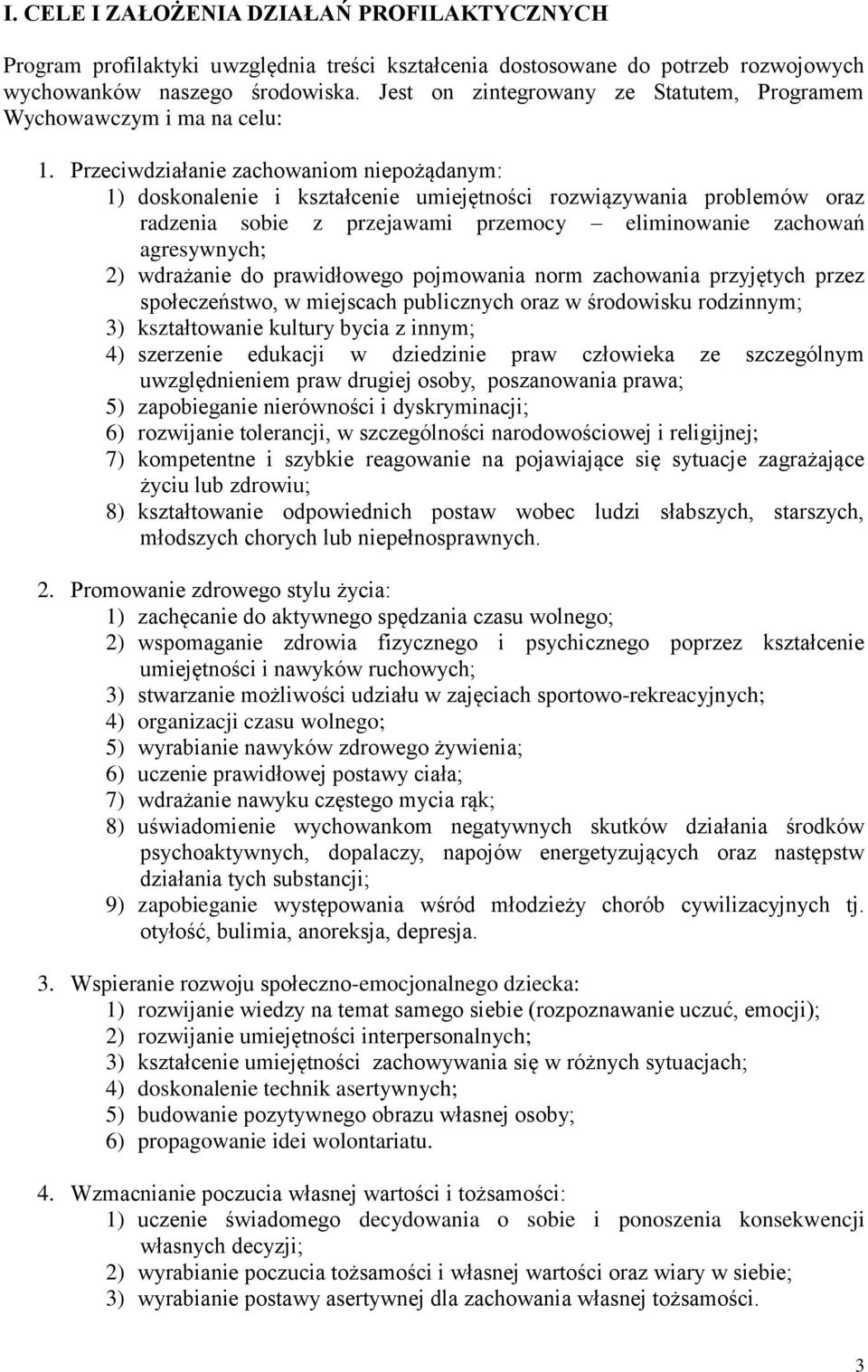 Przeciwdziałanie zachowaniom niepożądanym: 1) doskonalenie i kształcenie umiejętności rozwiązywania problemów oraz radzenia sobie z przejawami przemocy eliminowanie zachowań agresywnych; 2) wdrażanie